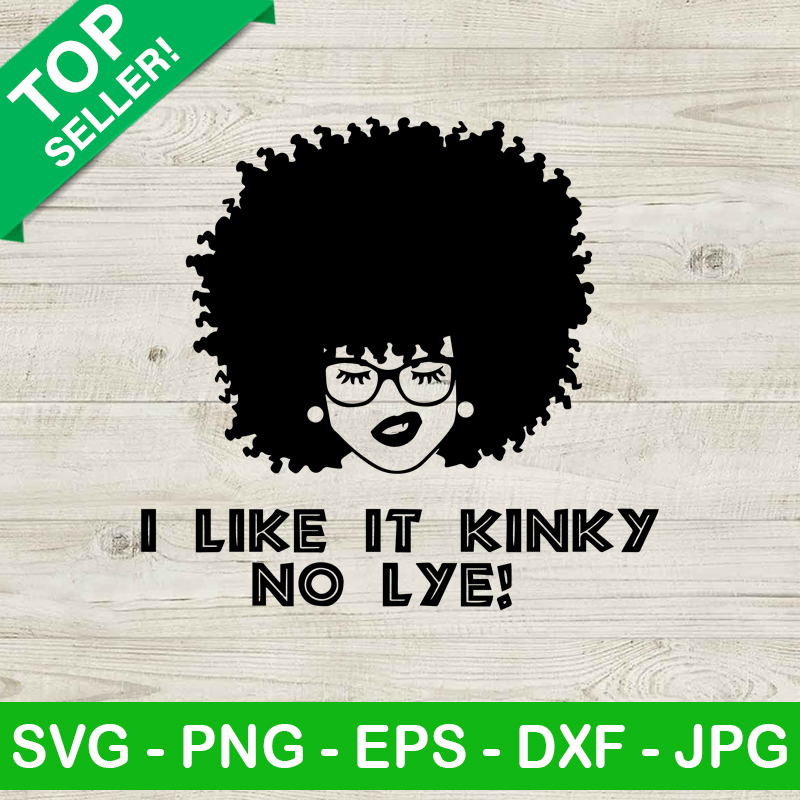 I Like It Kinky No Lye SVG, Black Girl SVG, Black Girl Natural Hair SVG