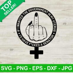 If I Want The Government In My Uterus Svg