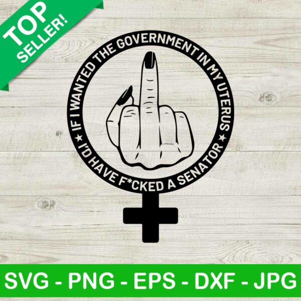 If I Want The Government In My Uterus Svg
