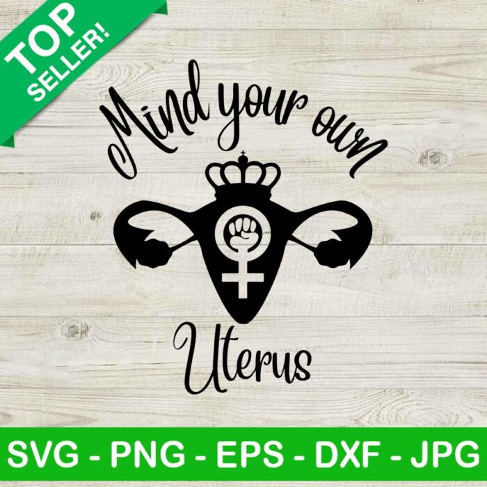 Mind Your Own Uterus SVG, My Body My Choice SVG, Pro Choice SVG, Uterus SVG