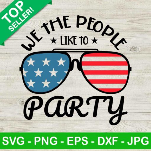 We the people like to party SVG, 4th of July SVG, American Independence day SVG