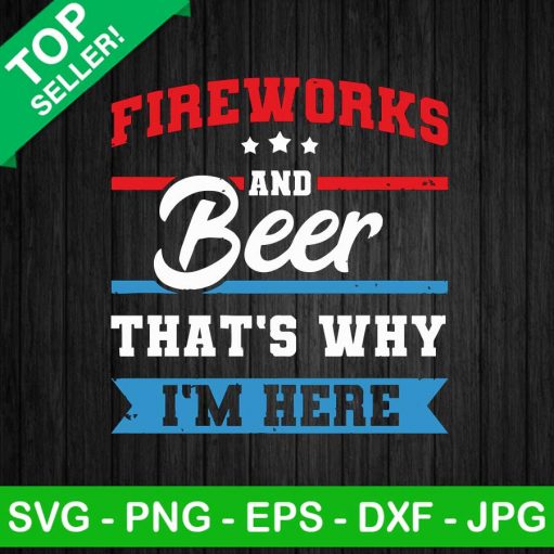 Fireworks And Beer That's Why I'm Here SVG