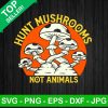Hunt Mushrooms Not Animals SVG