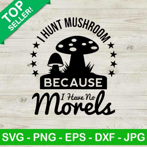 I Hunt Mushroom Because I Have No Morels SVG, Morel SVG, Morel SVG, Mushroom SVG