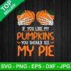 If You Like Mu Pumpkins You Should See My Pie Svg