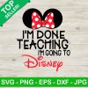 Im Done Teaching Im Going To Disney SVG