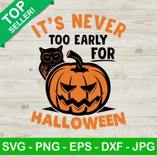 Its Never Too Early For Halloween SVG, Hallowen Pumpkin SVG, Halloween SVG