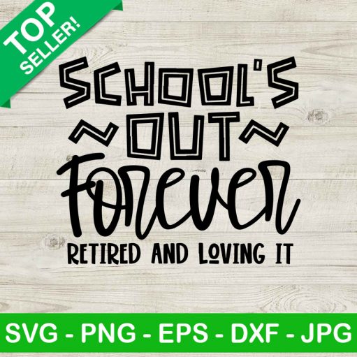 School's Out Forever SVG, Retired And Loving It SVG, Retired Teacher SVG