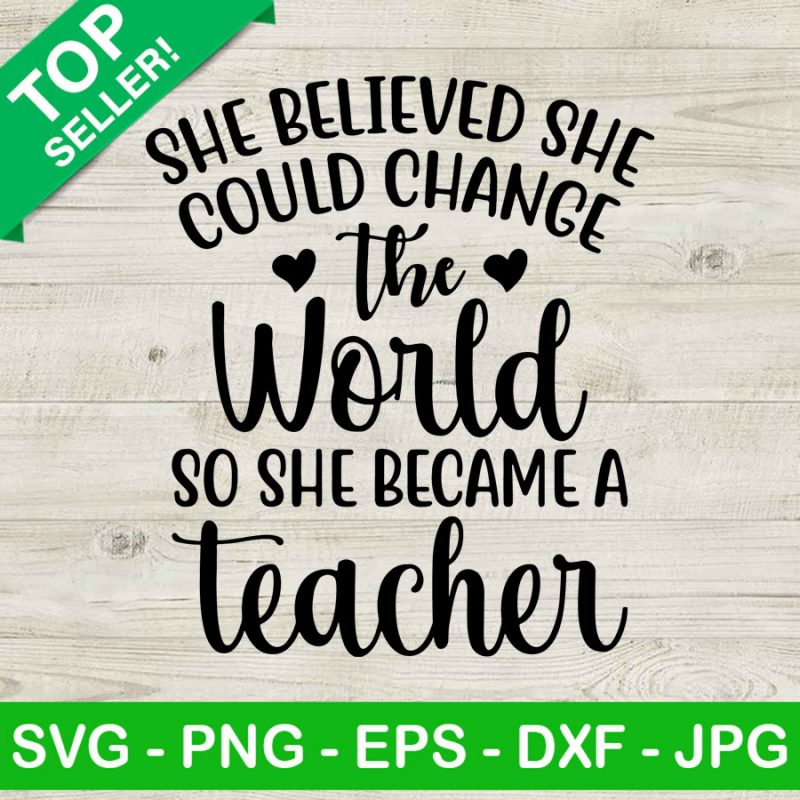 She Believe She Could Change The World So She Became A Teacher SVG ...