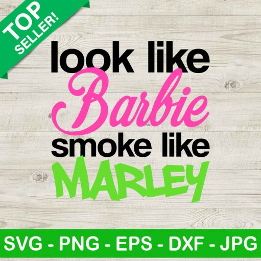 Look Like Barbie Smoke Like Marley Svg