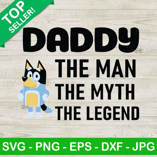 Bluey Daddy The Man The Myth The Legend Svg
