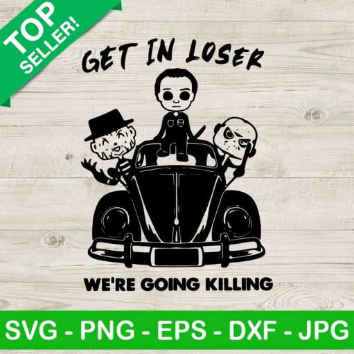 Get In Loser We're Going Killer SVG, Horror Movies SVG, Horror Characters SVG