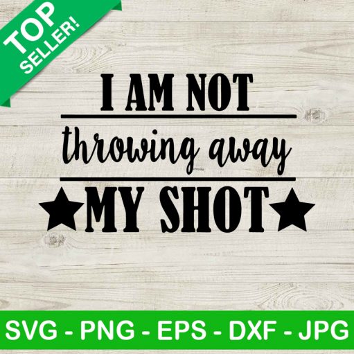 I Am Not Throwing Away My Shot Svg