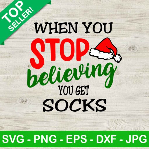 When You Stop Believing You Get Socks Svg