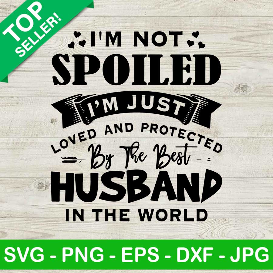 i-m-not-spoiled-i-m-just-loved-svg-archives-high-quality-svg