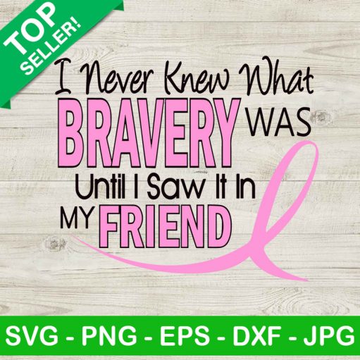 I never know what bravery was until i saw it in my friend SVG