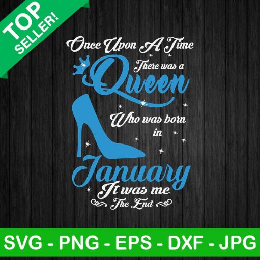 Once Upon A Time There Was A Queen Who Was Born In January It Was Me Svg