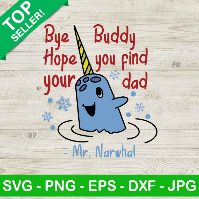 Bye buddy hope you find your dad SVG, Narwhal elf movie SVG, Bye buddy SVG