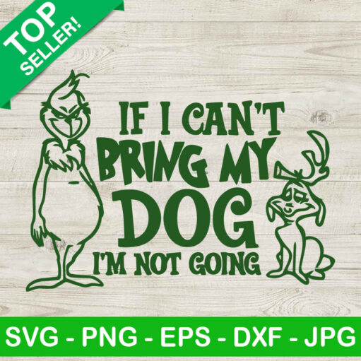 If I Cant Bring My Dog Im Not Going Grinch Svg