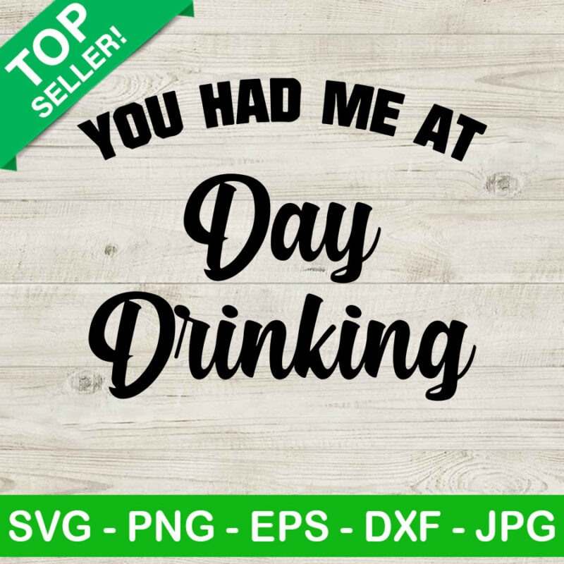 You Had Me At Day Drinking Svg Day Drinking Svg Funny Drinking Svg