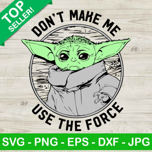 Don'T Make Me Use The Force Baby Yoda Svg