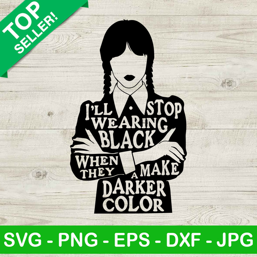 I'Ll Stop Wearing Black When They Make Darker Color Svg, Wednesday Svg,  Wednesday Addams Svg