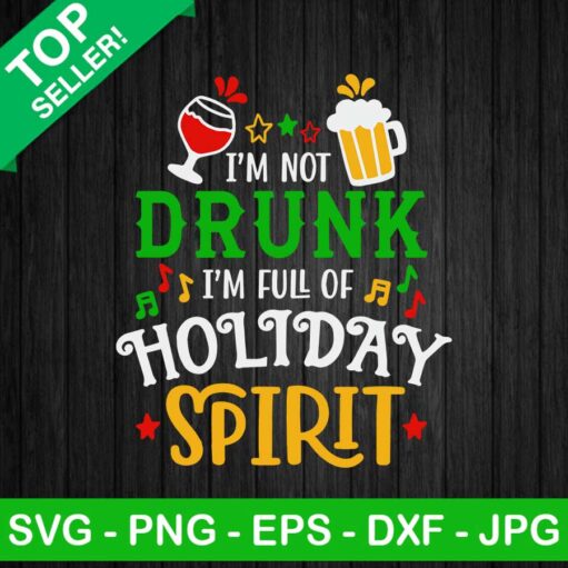 I'M Not Drunk I'M Full Of Holiday Spirit Svg