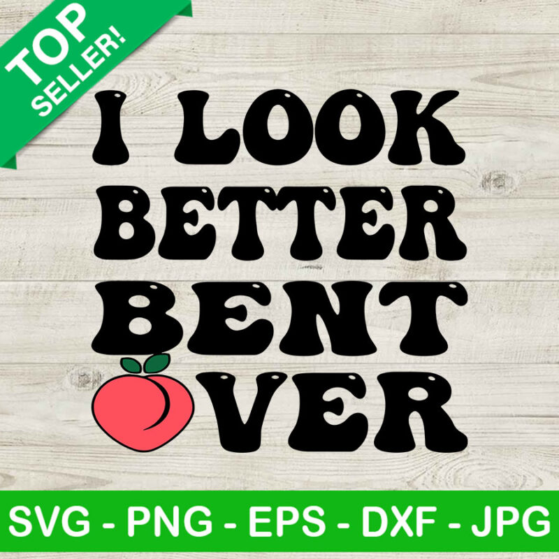 I look better bent over SVG, Peace butt SVG, Funny quote SVG