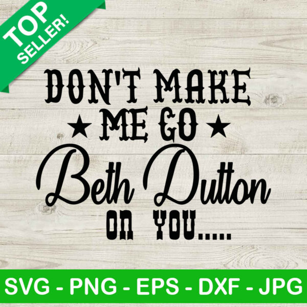 Don't Make Me Go Beth Dutton On You SVG