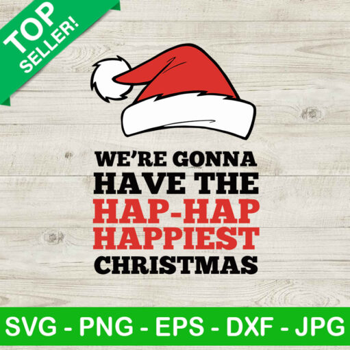 We'Re Gonna Have The Hap Hap Happiest Christmas Svg