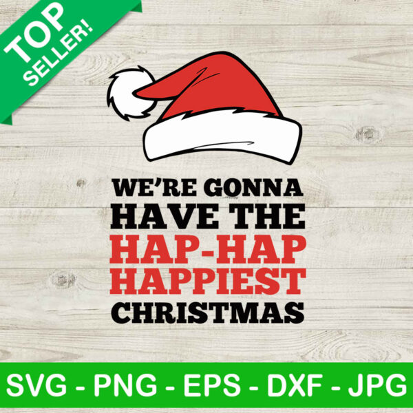 We're Gonna Have The Hap Hap Happiest Christmas SVG