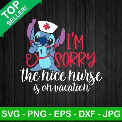 Im Sorry The Nice Nurse Is On Vacation Stitch Svg