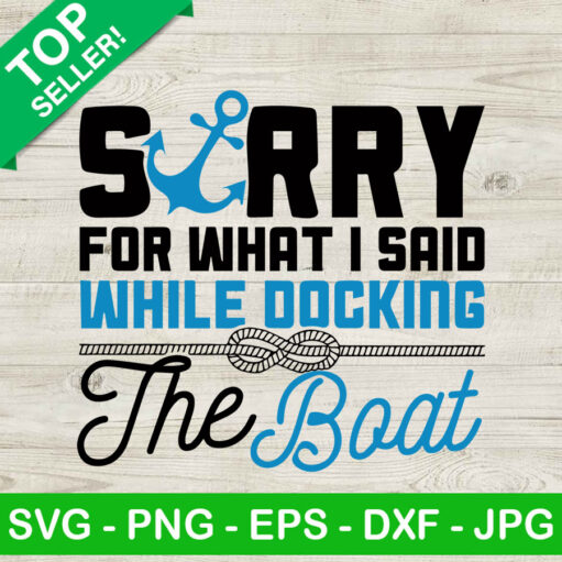 Sorry For What I Said While Docking The Boat Svg