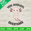 You Axolotl Questions Svg