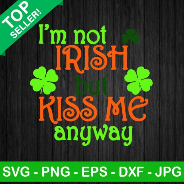 I'm Not Irish Kiss Me Anyway SVG