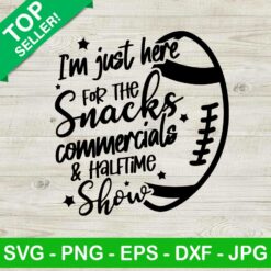 Im Just Here For The Snacks Commercials And The Half Time Show SVG