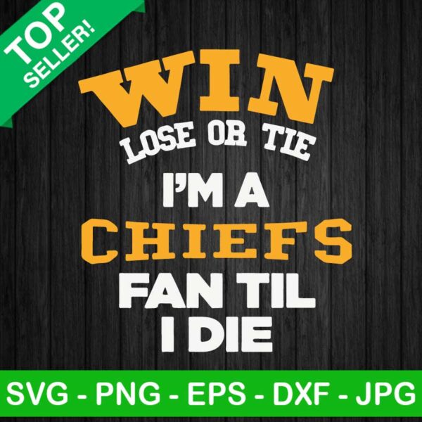 Win Lose Or Tie I'm A Chiefs Fan Til I Die SVG