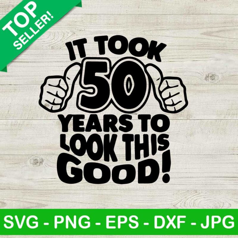 It Took 50 Years To Look This Good SVG, 50th Birthday SVG, Birthday SVG