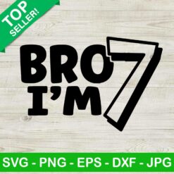 Bro I'm 7 SVG, Birthday Boy SVG, 7 Years old SVG, Funny Birthday SVG