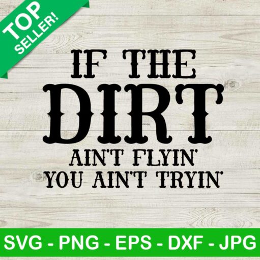If The Dirt Aint't Flyin You Aint Tryin SVG