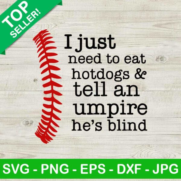 Softball I Just Need To Eat Hot Dogs And Tell An Umpire He's Blind SVG, Baseball SVG