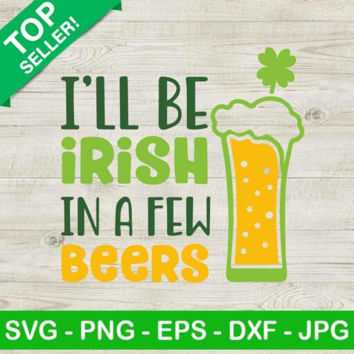 I'll Be Irish In A Few Beers SVG