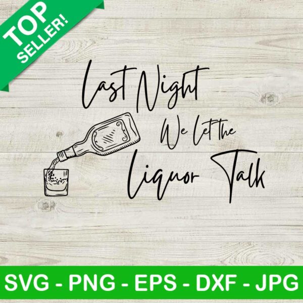 Last Night We Let The Liquor Talk SVG