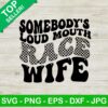 Somebody's Loud Mouth Race Wife SVG