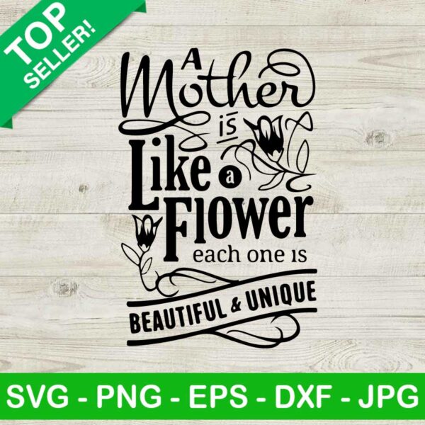 A mother is like a flower each SVG, Beautiful and unique SVG, Happy mother day SVG