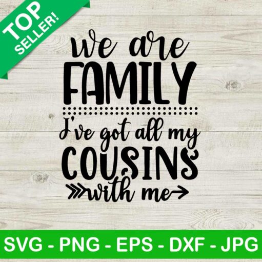 We are family i've got all my cousins with me SVG