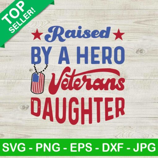Raised By A Hero Veterans Daughter Svg