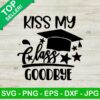 Kiss my class goodbye SVG