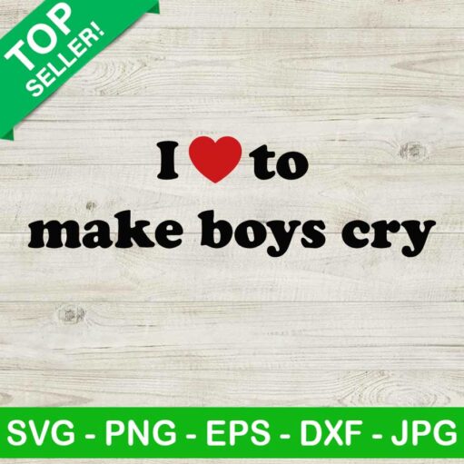 I Love To Make Boys Cry Svg