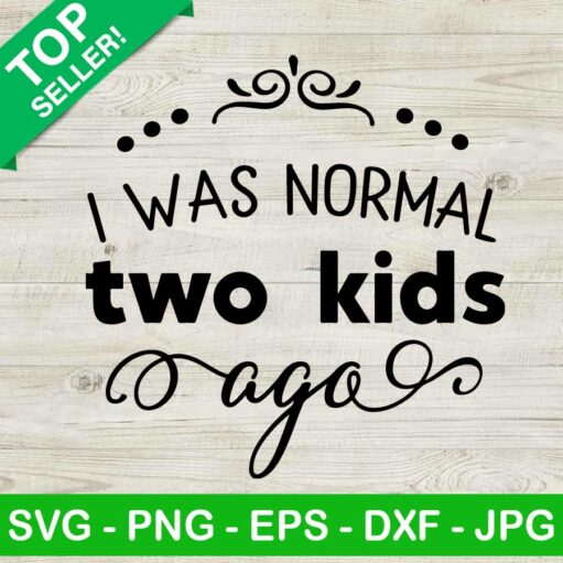 I Was Normal Two Kids Ago Svg